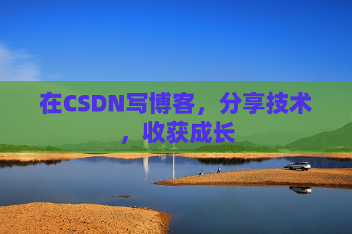 在CSDN写博客，分享技术，收获成长